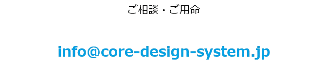 お問い合わせ：info@core-design-system.jp